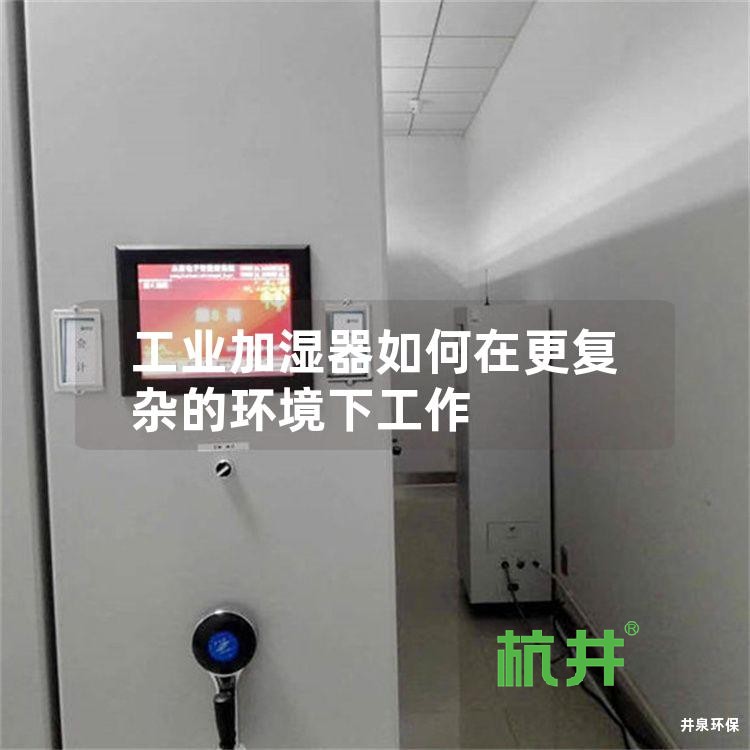 工业加湿器如何在更复杂的环境下工作